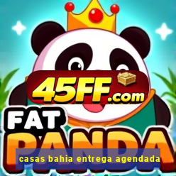 casas bahia entrega agendada
